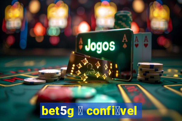 bet5g 茅 confi谩vel